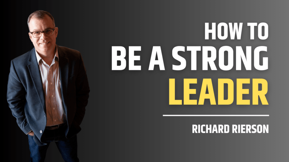 Richard Rierson on How to Be a Strong and Vulnerable Leader